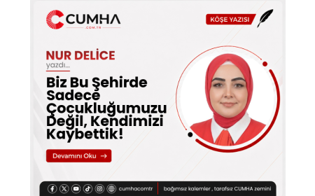 Biz Bu Şehirde Sadece Çocukluğumuzu Değil, Kendimizi Kaybettik!