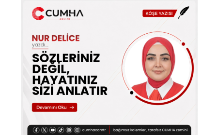 SÖZLERİNİZ DEĞİL, HAYATINIZ SİZİ ANLATIR