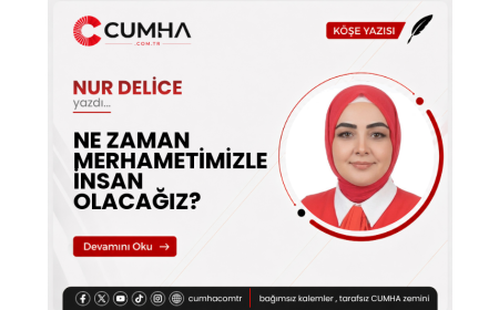 NE ZAMAN MERHAMETİMİZLE İNSAN OLACAĞIZ?