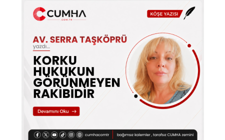 KORKU HUKUKUN GÖRÜNMEYEN RAKİBİDİR