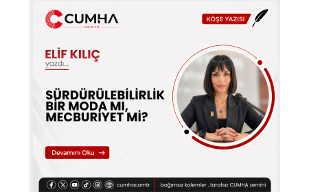 SÜRDÜRÜLEBİLİRLİK BİR MODA MI, MECBURİYET Mİ?