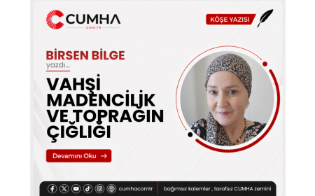 VAHŞİ MADENCİLİK VE TOPRAĞIN ÇIĞLIĞI