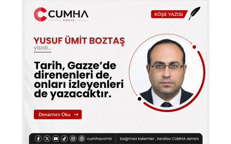 Tarih, Gazze’de direnenleri de, onları izleyenleri de yazacaktır.