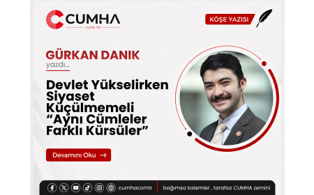 Devlet Yükselirken Siyaset Küçülmemeli “Aynı Cümleler Farklı Kürsüler”