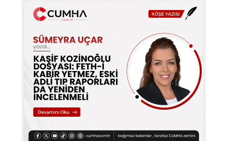 KAŞİF KOZİNOĞLU DOSYASI: FETH-İ KABİR YETMEZ, ESKİ ADLİ TIP RAPORLARI DA YENİDEN İNCELENMELİ
