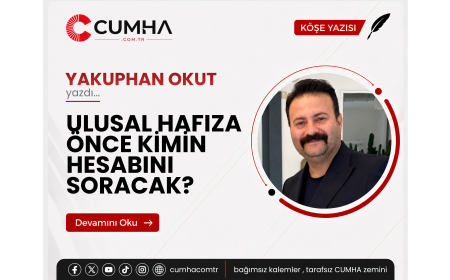 ULUSAL HAFIZA ÖNCE KİMİN HESABINI SORACAK?