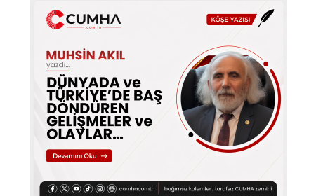 DÜNYADA ve TÜRKİYE’DE BAŞ DÖNDÜREN GELİŞMELER ve OLAYLAR…