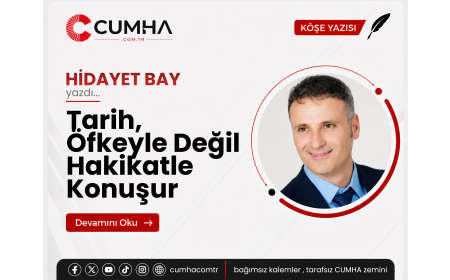 Tarih, Öfkeyle Değil Hakikatle Konuşur