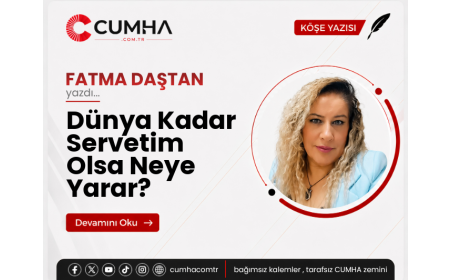Dünya Kadar Servetim Olsa Neye Yarar?