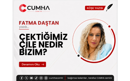 ÇEKTİĞİMİZ ÇİLE NEDİR BİZİM?