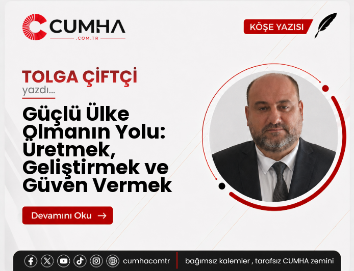 Güçlü Ülke Olmanın Yolu: Üretmek, Geliştirmek ve Güven Vermek