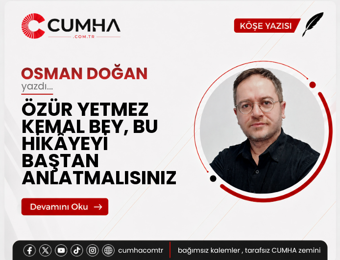 ÖZÜR YETMEZ KEMAL BEY, BU HİKÂYEYİ BAŞTAN ANLATMALISINIZ