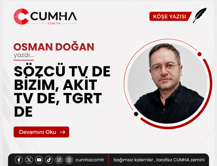 SÖZCÜ TV DE BİZİM, AKİT TV DE, TGRT DE