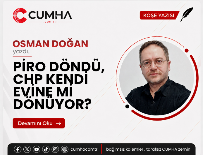 PİRO DÖNDÜ, CHP KENDİ EVİNE Mİ DÖNÜYOR?