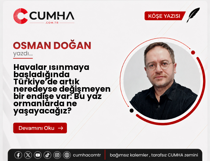 Havalar ısınmaya başladığında Türkiye’de artık neredeyse değişmeyen bir endişe var: Bu yaz ormanlarda ne yaşayacağız?