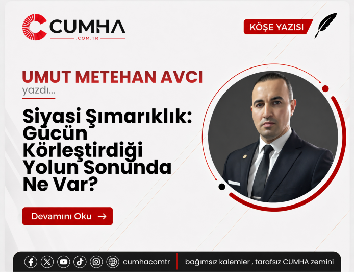 Siyasi Şımarıklık: Gücün Körleştirdiği Yolun Sonunda Ne Var?
