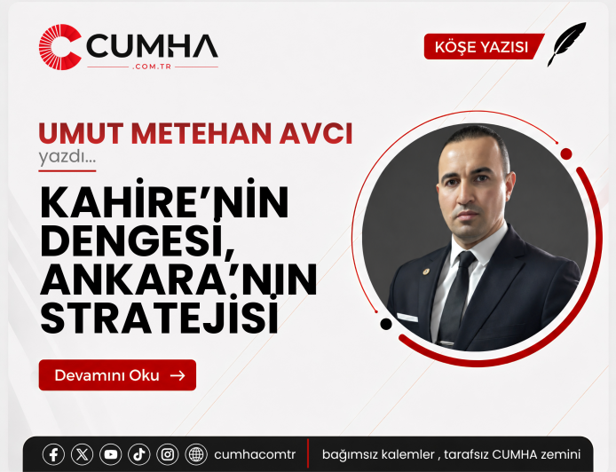 KAHİRE’NİN DENGESİ, ANKARA’NIN STRATEJİSİ
