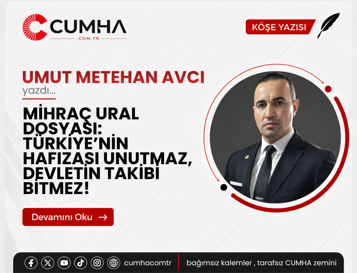MİHRAÇ URAL DOSYASI: TÜRKİYE’NİN HAFIZASI UNUTMAZ, DEVLETİN TAKİBİ BİTMEZ!