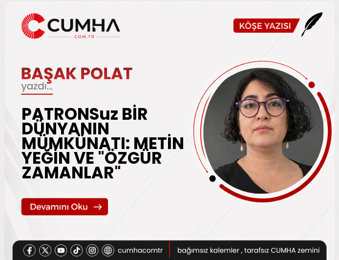 PATRONSuz BİR DÜNYANIN MÜMKÜNATI: METİN YEĞİN VE "ÖZGÜR ZAMANLAR"