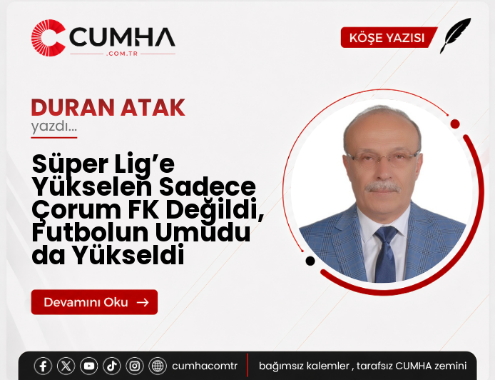 Süper Lig’e Yükselen Sadece Çorum FK Değildi, Futbolun Umudu da Yükseldi