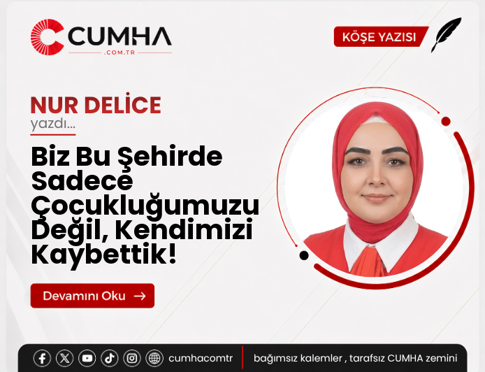 Biz Bu Şehirde Sadece Çocukluğumuzu Değil, Kendimizi Kaybettik!