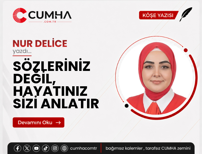 SÖZLERİNİZ DEĞİL, HAYATINIZ SİZİ ANLATIR