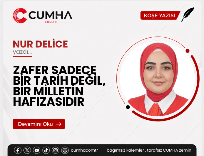 ZAFER SADECE BİR TARİH DEĞİL, BİR MİLLETİN HAFIZASIDIR