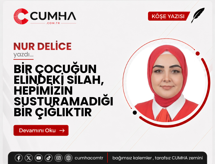 BİR ÇOCUĞUN ELİNDEKİ SİLAH, HEPİMİZİN SUSTURAMADIĞI BİR ÇIĞLIKTIR