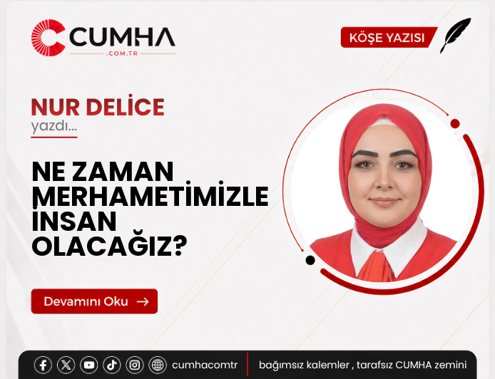 NE ZAMAN MERHAMETİMİZLE İNSAN OLACAĞIZ?