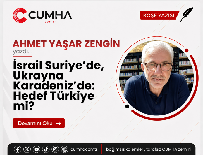 İsrail Suriye’de, Ukrayna Karadeniz’de: Hedef Türkiye mi?