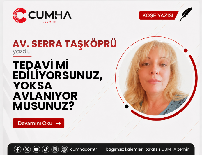 TEDAVİ Mİ EDİLİYORSUNUZ, YOKSA AVLANIYOR MUSUNUZ?