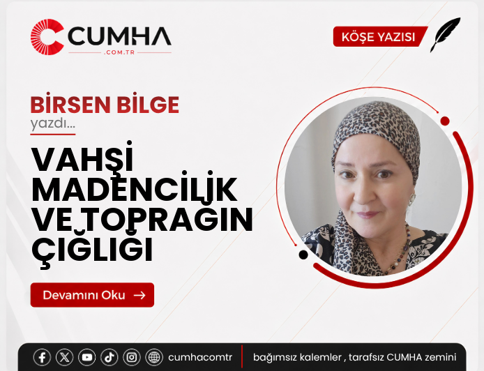 VAHŞİ MADENCİLİK VE TOPRAĞIN ÇIĞLIĞI