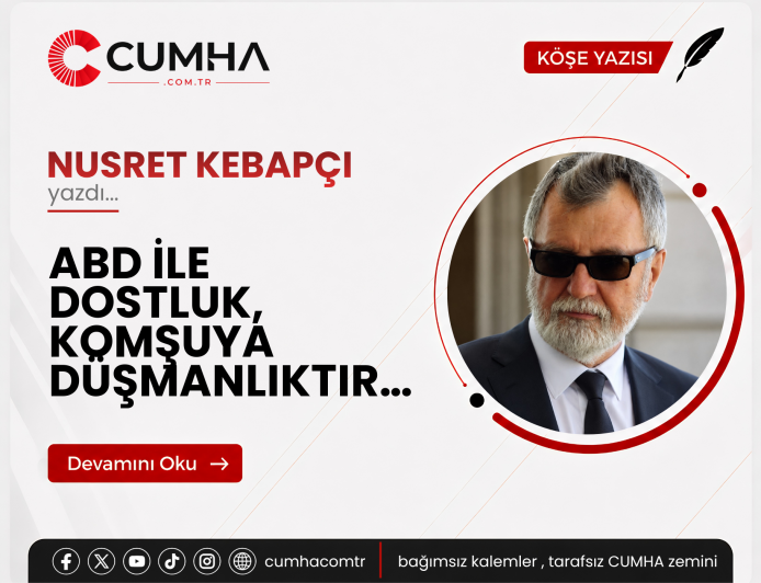 ABD İLE DOSTLUK, KOMŞUYA DÜŞMANLIKTIR…