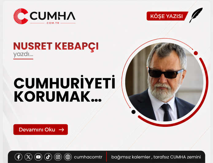 CUMHURİYETİ KORUMAK…