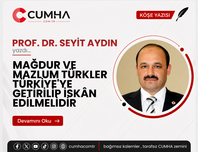 MAĞDUR VE MAZLUM TÜRKLER TÜRKİYE'YE GETİRİLİP İSKÂN EDİLMELİDİR