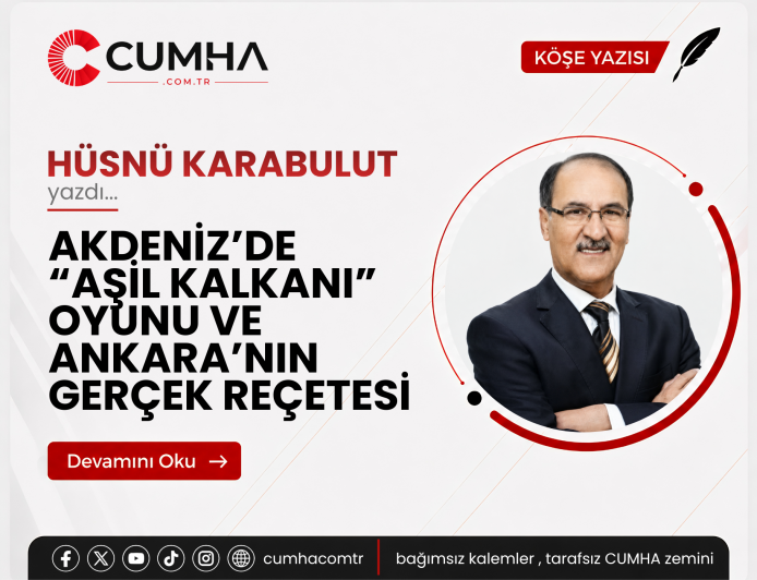 AKDENİZ’DE “AŞİL KALKANI” OYUNU VE ANKARA’NIN GERÇEK REÇETESİ
