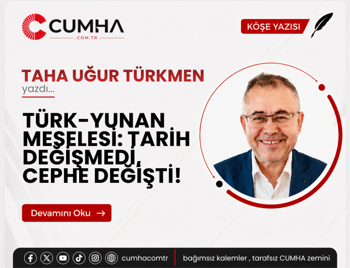 TÜRK-YUNAN MESELESİ: TARİH DEĞİŞMEDİ, CEPHE DEĞİŞTİ!