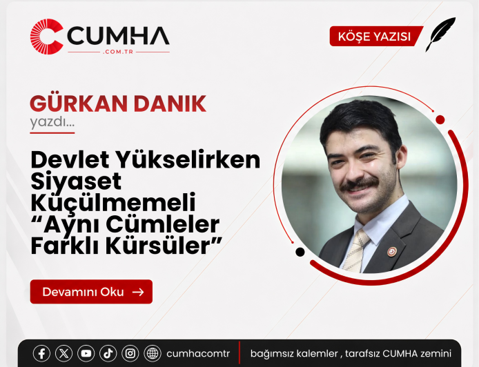 Devlet Yükselirken Siyaset Küçülmemeli “Aynı Cümleler Farklı Kürsüler”