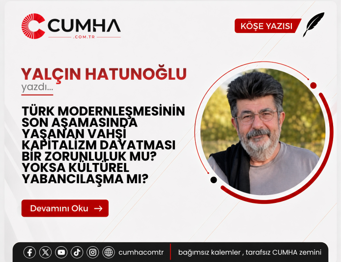 TÜRK MODERNLEŞMESİNİN SON AŞAMASINDA YAŞANAN VAHŞİ KAPİTALİZM DAYATMASI BİR ZORUNLULUK MU? YOKSA KÜLTÜREL YABANCILAŞMA MI?