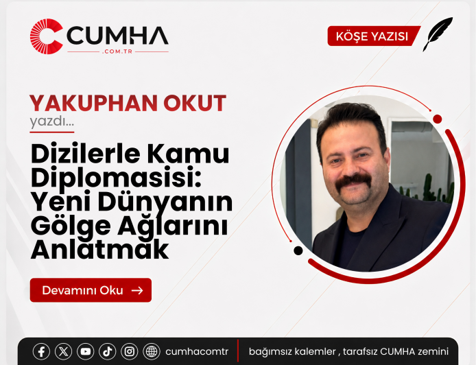 Dizilerle Kamu Diplomasisi: Yeni Dünyanın Gölge Ağlarını Anlatmak
