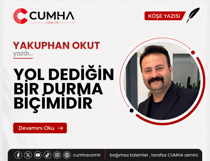 YOL DEDİĞİN BİR DURMA BİÇİMİDİR