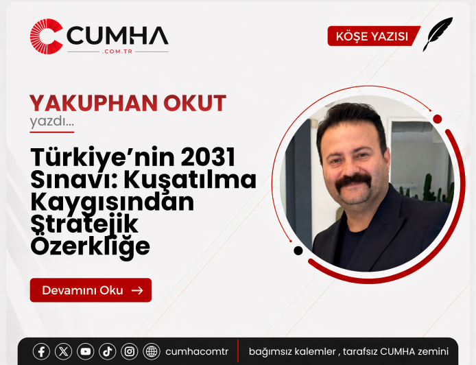 Türkiye’nin 2031 Sınavı: Kuşatılma Kaygısından Stratejik Özerkliğe