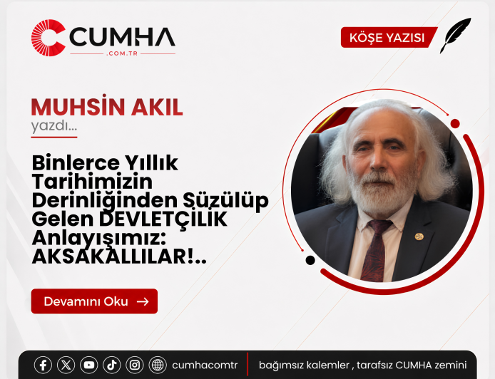 Binlerce Yıllık Tarihimizin Derinliğinden Süzülüp Gelen DEVLETÇİLİK Anlayışımız: AKSAKALLILAR!..