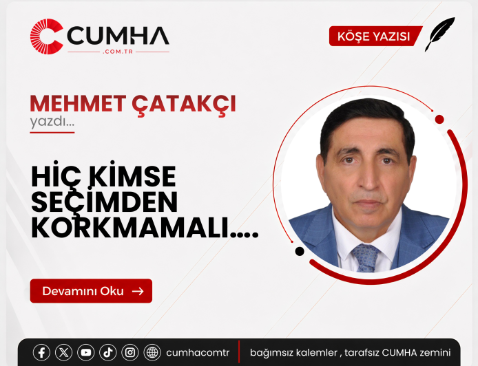 HİÇ KİMSE SEÇİMDEN KORKMAMALI….