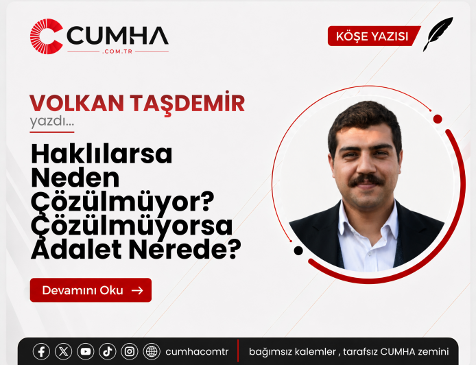 Haklılarsa Neden Çözülmüyor? Çözülmüyorsa Adalet Nerede?