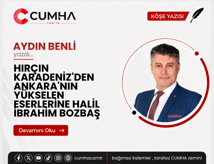HIRÇIN KARADENİZ'DEN ANKARA'NIN YÜKSELEN ESERLERİNE HALİL İBRAHİM BOZBAŞ