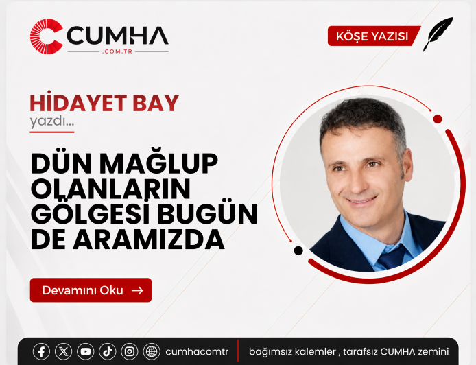 DÜN MAĞLUP OLANLARIN GÖLGESİ BUGÜN DE ARAMIZDA