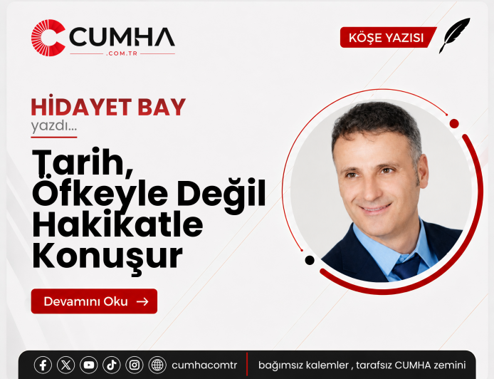 Tarih, Öfkeyle Değil Hakikatle Konuşur