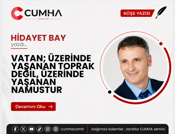 VATAN; ÜZERİNDE YAŞANAN TOPRAK DEĞİL, ÜZERİNDE YAŞANAN NAMUSTUR
