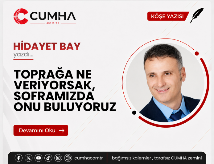 TOPRAĞA NE VERİYORSAK, SOFRAMIZDA ONU BULUYORUZ
